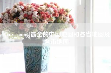 定安最全的中国地图和各省地图及各市地图