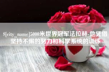 定安5000米世界冠军法拉赫-他凭借坚持不懈的努力和科学系统的训练