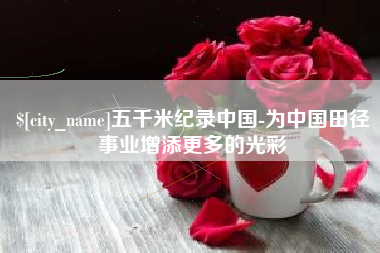 定安五千米纪录中国-为中国田径事业增添更多的光彩
