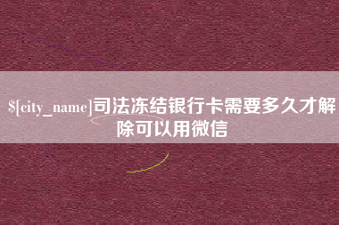 定安司法冻结银行卡需要多久才解除可以用微信